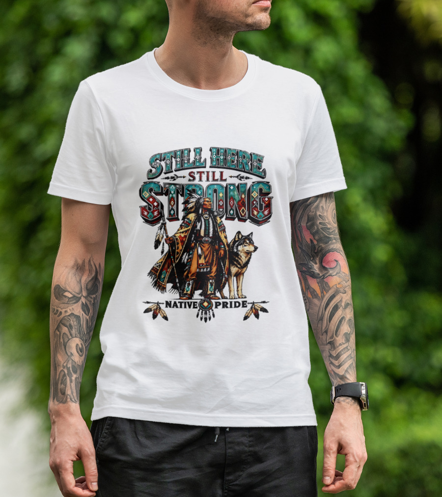 Still Here Still Strong Native Pride Native American Warrior And Wolf T-Shirt