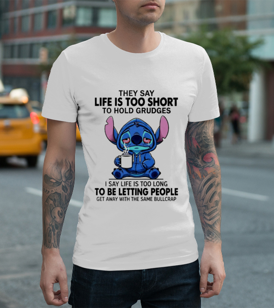 Stitch Cartoon Cup They Say Life Is Too Short To Hold Grudges I Say Life Is Too Long To Be Letting People Get Away T-Shirt