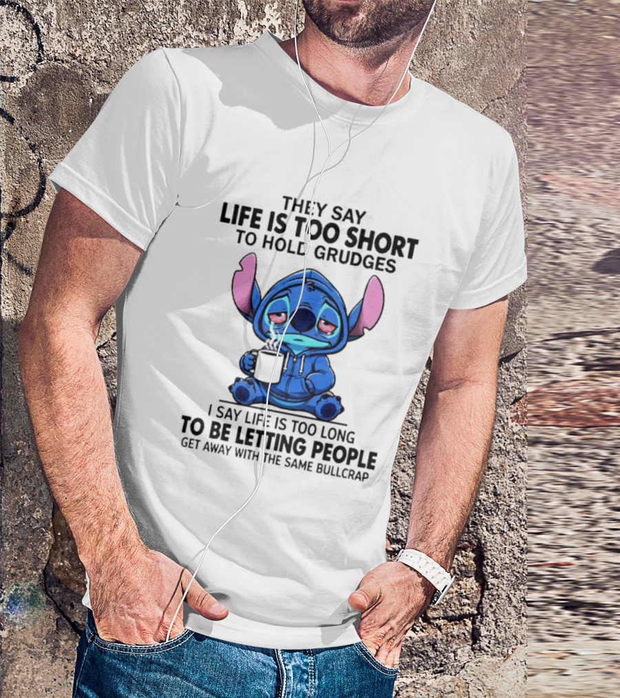 Stitch Cartoon Cup They Say Life Is Too Short To Hold Grudges I Say Life Is Too Long To Be Letting People Get Away T-Shirt