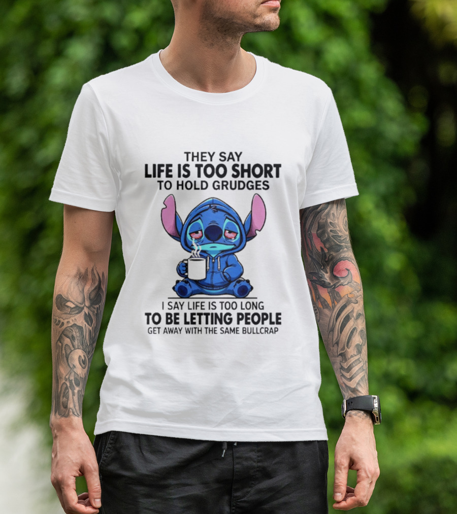 Stitch Cartoon Cup They Say Life Is Too Short To Hold Grudges I Say Life Is Too Long To Be Letting People Get Away T-Shirt
