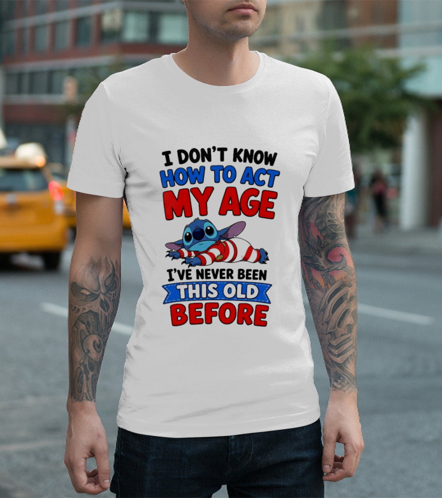 I Don't Know How To Act My Age Stitch I've Never Been This Old Before T-Shirt