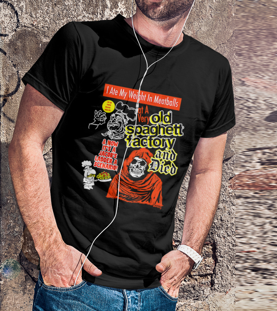 I Ate My Weight In Meatballs At A Very Old Spaghetti Factory And Died And Now It's A Jacob's Ladder A Scenario T-Shirt