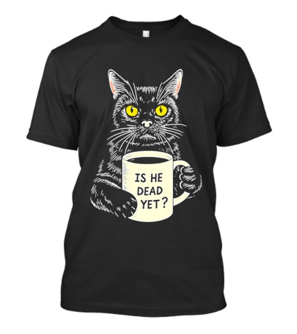 Is He Dead Yet Cat With Yellow Eyes And Coffee Cup T-Shirt
