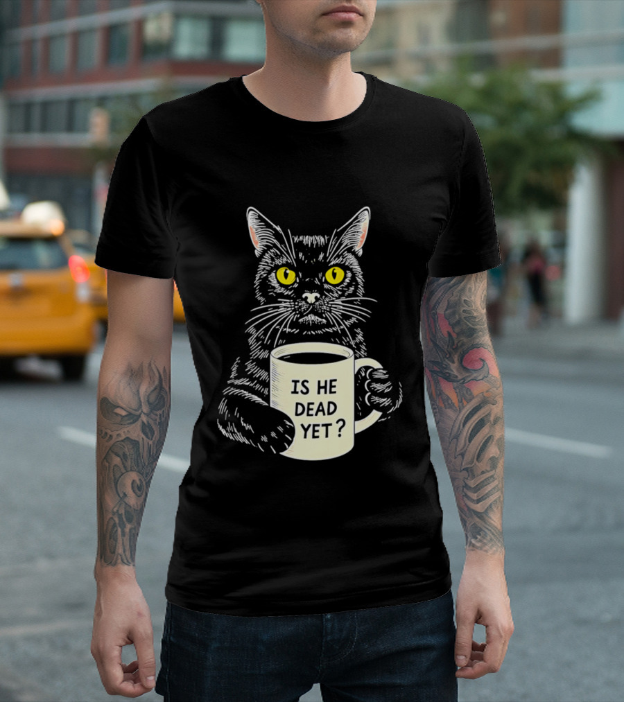 Is He Dead Yet Cat With Yellow Eyes And Coffee Cup T-Shirt