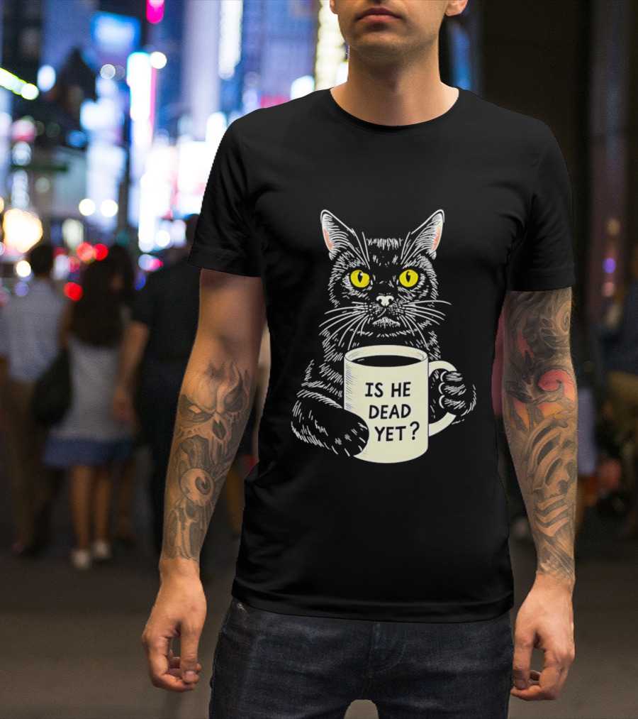 Is He Dead Yet Cat With Yellow Eyes And Coffee Cup T-Shirt