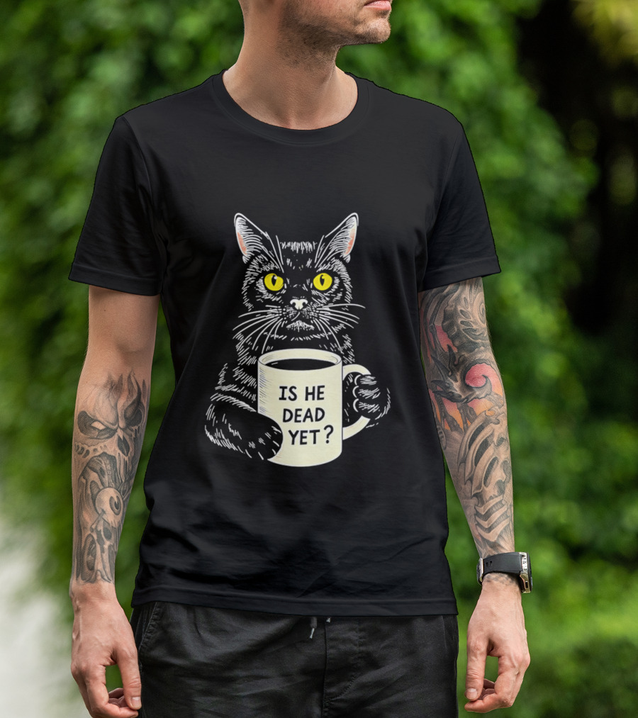 Is He Dead Yet Cat With Yellow Eyes And Coffee Cup T-Shirt