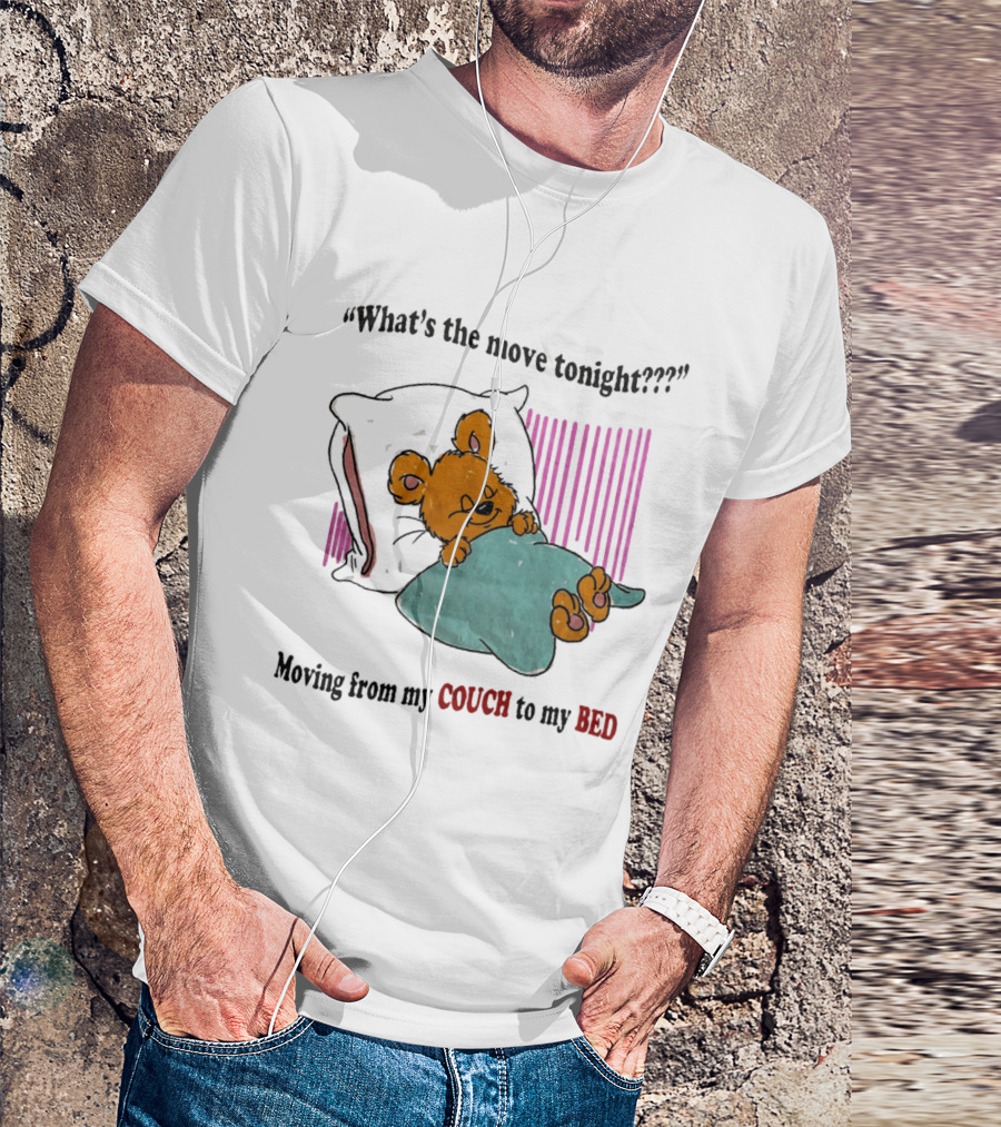 What's The Move Tonight Moving From My Couch To My Bed With Sleepy Bear T-Shirt