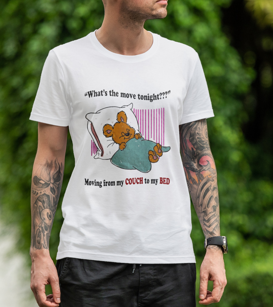 What's The Move Tonight Moving From My Couch To My Bed With Sleepy Bear T-Shirt