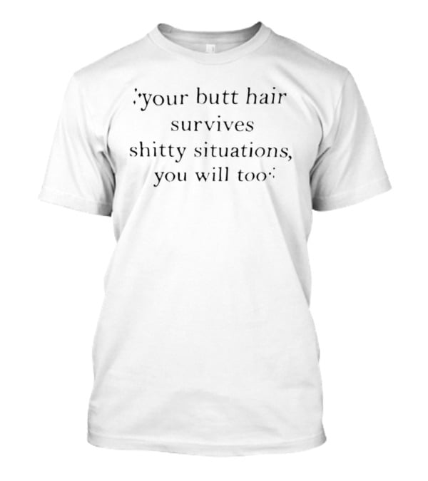 Your Butt Hair Survives Shitty Situations You Will Too Sparkles Black Serif T-Shirt