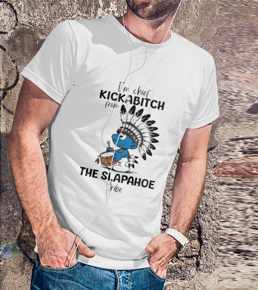 I'm Chief Kickabitch From The Slapahoe Tribe Cartoon Smurf Native American Headdress Drum T-Shirt