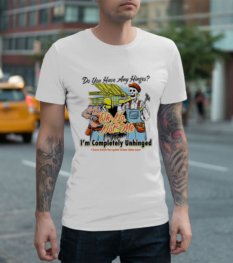 Do You Have Any Hinges Oh No Not Me Im Completely Unhinged I Have Been For Quite Some Time Now Skeleton Construction Worker T-Shirt