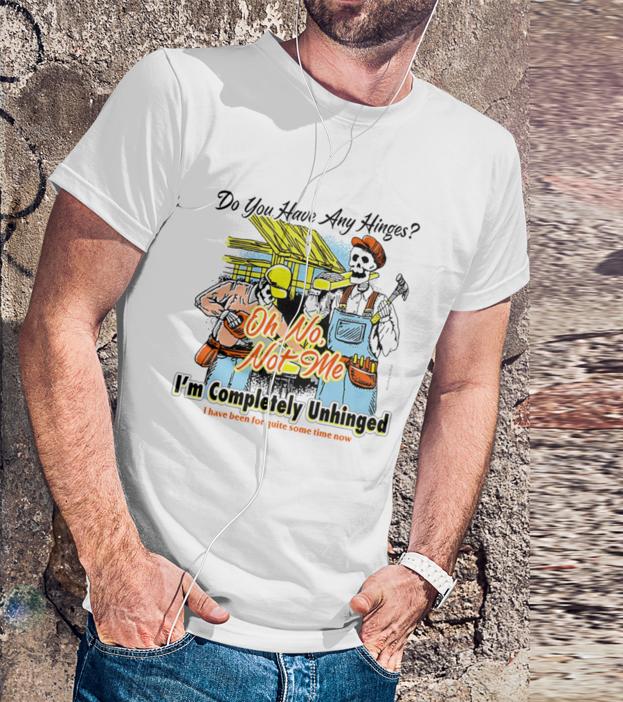 Do You Have Any Hinges Oh No Not Me Im Completely Unhinged I Have Been For Quite Some Time Now Skeleton Construction Worker T-Shirt