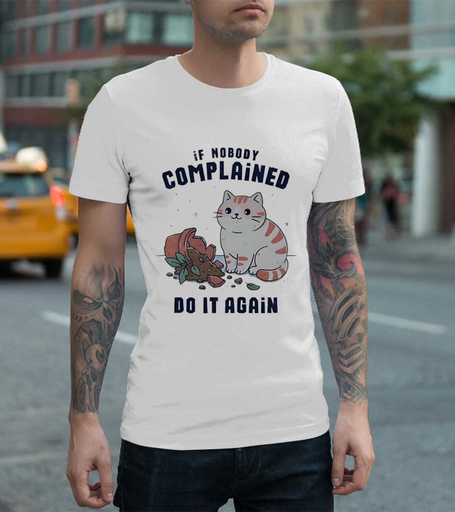 If Nobody Complained Do It Again Cartoon Cat Broken Flowerpot Dirt T-Shirt