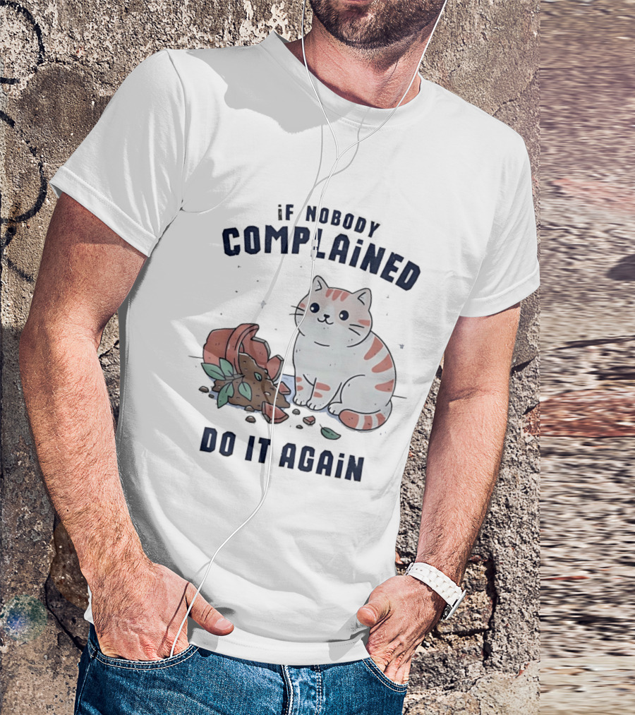 If Nobody Complained Do It Again Cartoon Cat Broken Flowerpot Dirt T-Shirt