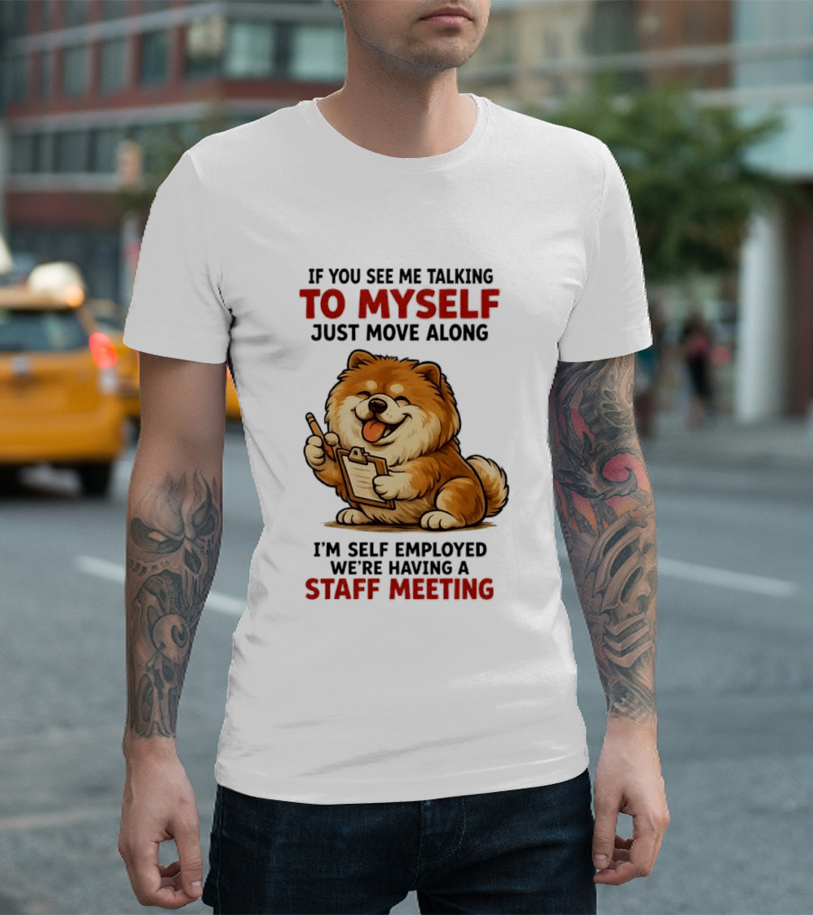 If You See Me Talking To Myself Just Move Along I'm Self Employed We're Having A Staff Meeting Cartoon Dog T-Shirt