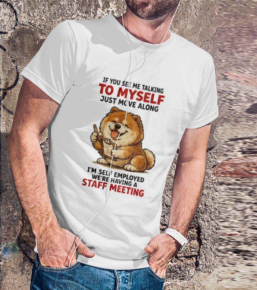 If You See Me Talking To Myself Just Move Along I'm Self Employed We're Having A Staff Meeting Cartoon Dog T-Shirt