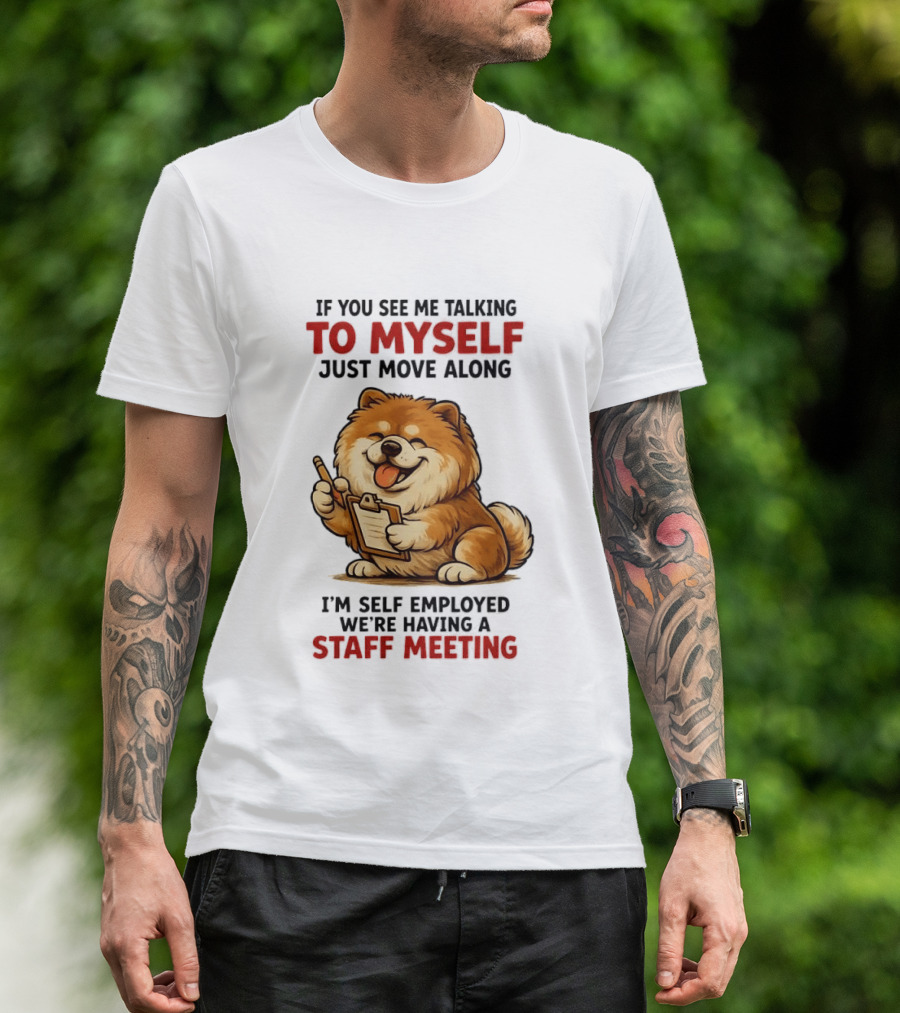 If You See Me Talking To Myself Just Move Along I'm Self Employed We're Having A Staff Meeting Cartoon Dog T-Shirt