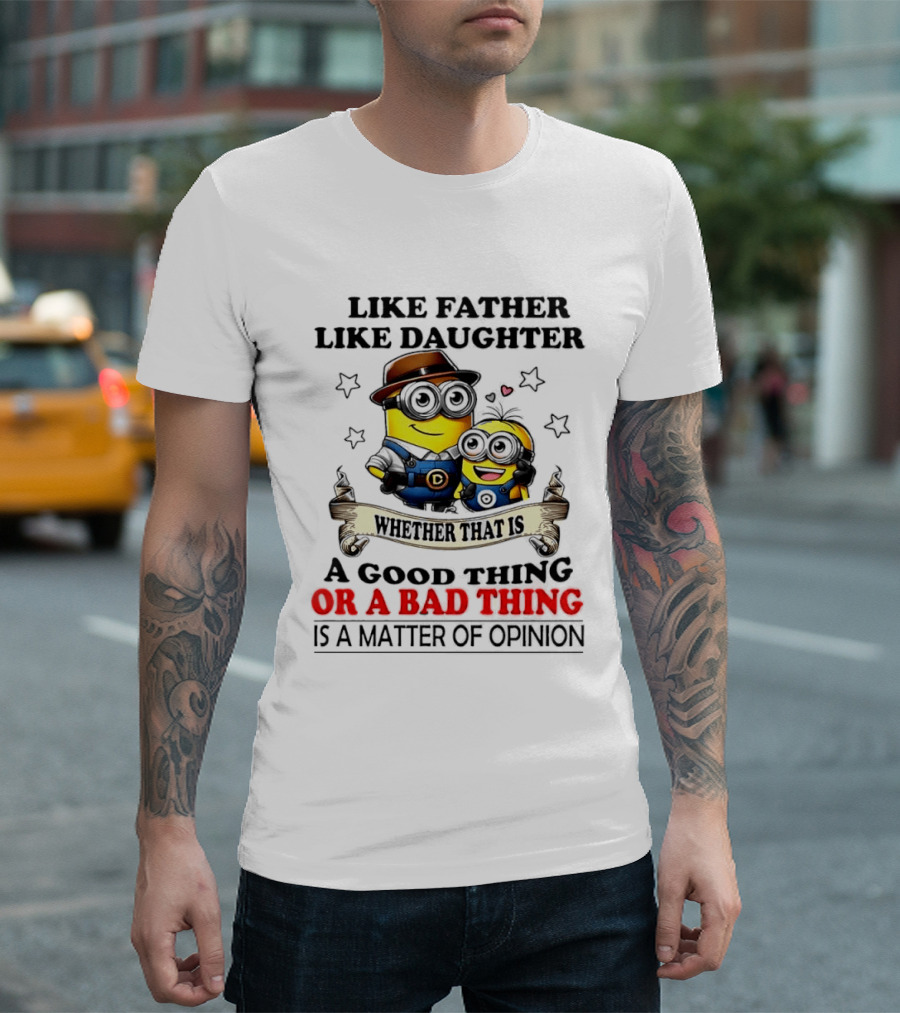 Like Father Like Daughter Whether That Is A Good Thing Or A Bad Thing Is A Matter Of Opinion Two Minions Cartoon T-Shirt