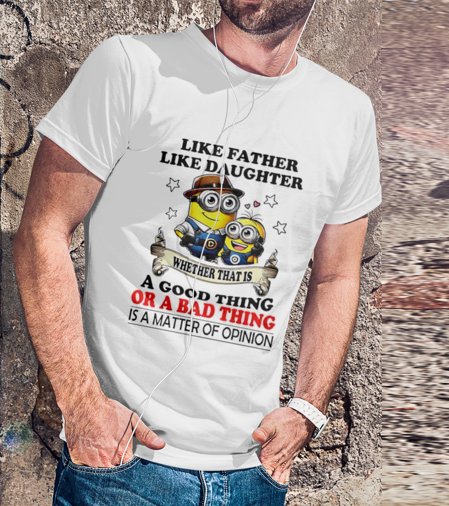 Like Father Like Daughter Whether That Is A Good Thing Or A Bad Thing Is A Matter Of Opinion Two Minions Cartoon T-Shirt