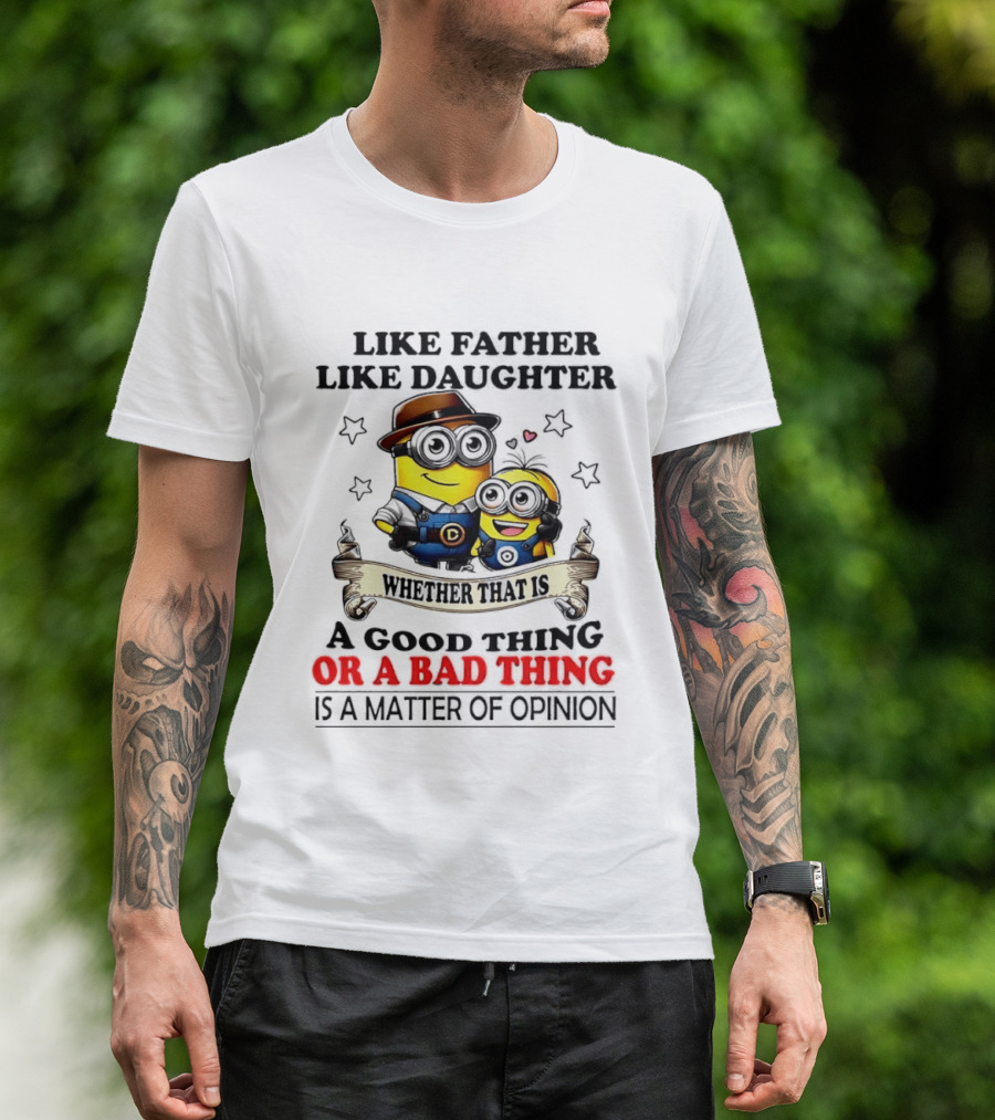 Like Father Like Daughter Whether That Is A Good Thing Or A Bad Thing Is A Matter Of Opinion Two Minions Cartoon T-Shirt