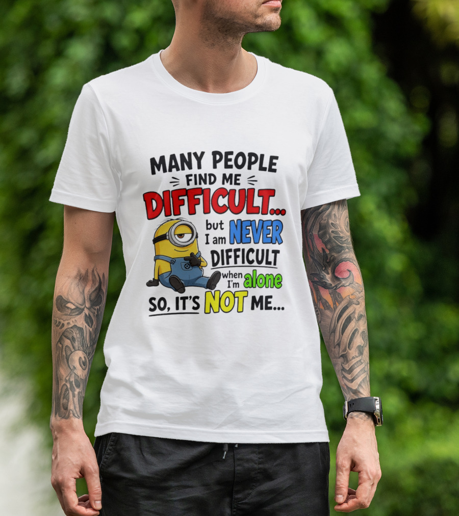 Minion Many People Find Me Difficult Never Difficult When I'm Alone So It's Not Me T-Shirt