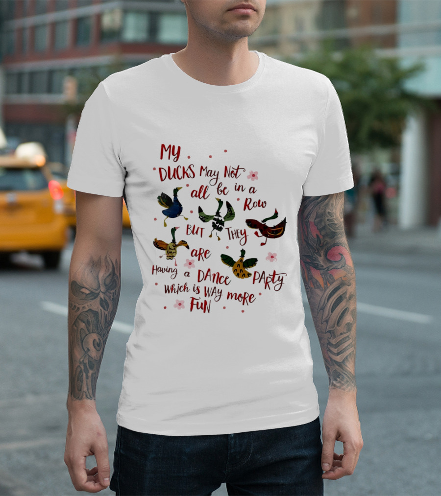 My Ducks May Not All Be In A Row But They Are Having A Dance Party Which Is Way More Fun Cartoon Birds Flowers T-Shirt