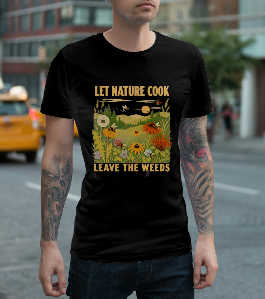 Let Nature Cook Leave The Weeds Bumblebee Wildflower Meadow With Butterflies In Scenic Landscape T-Shirt