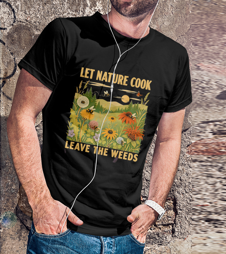 Let Nature Cook Leave The Weeds Bumblebee Wildflower Meadow With Butterflies In Scenic Landscape T-Shirt