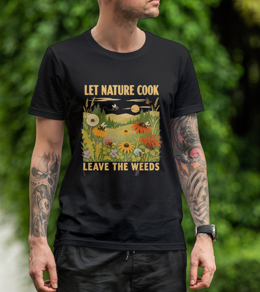 Let Nature Cook Leave The Weeds Bumblebee Wildflower Meadow With Butterflies In Scenic Landscape T-Shirt