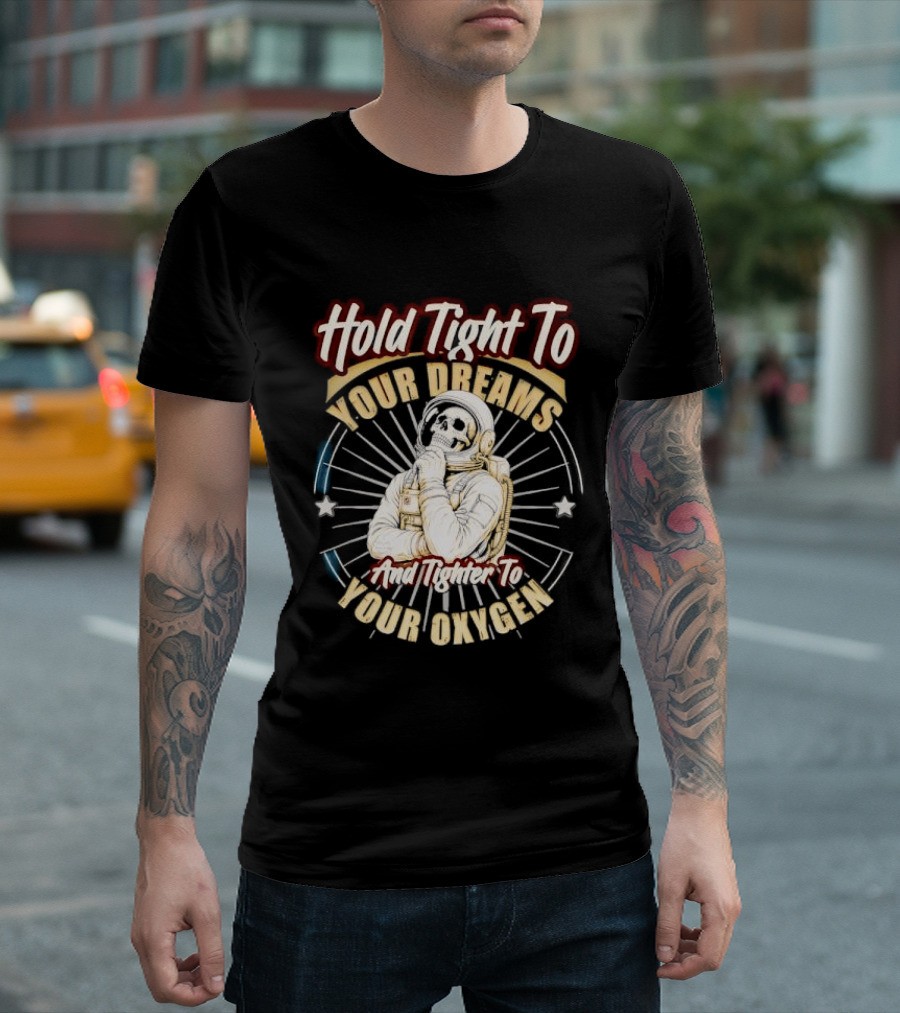 Hold Tight To Your Dreams Tighter To Your Oxygen Skull Astronaut Space Rays T-Shirt