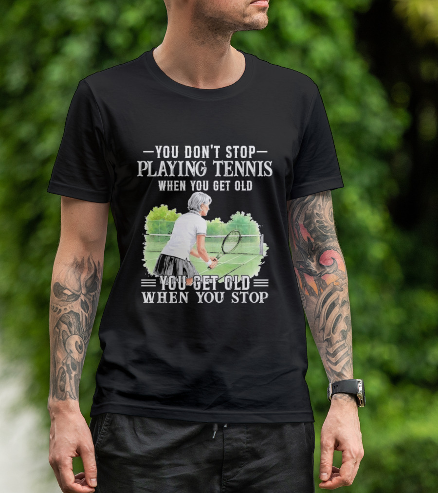 You Dont Stop Playing Tennis When Get Old Senior Female Player Racket Court T-Shirt