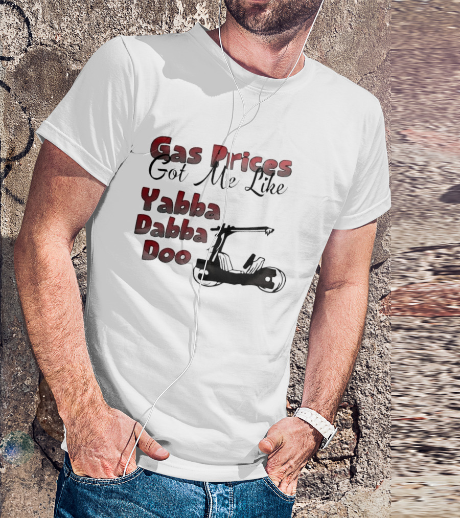 Gas Prices Got Me Like Yabba Dabba Doo Foot Powered Stone Age Car T-Shirt