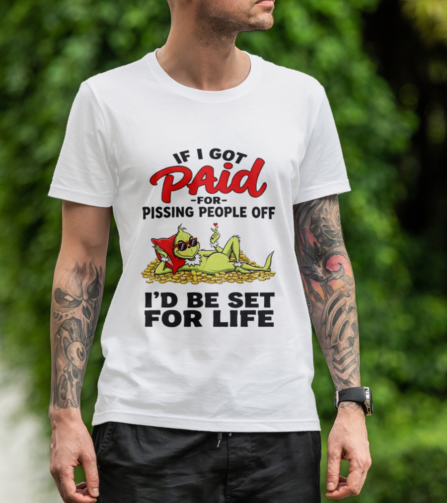 Grinch Paid For Pissing People Off I'd Be Set For Life T-Shirt