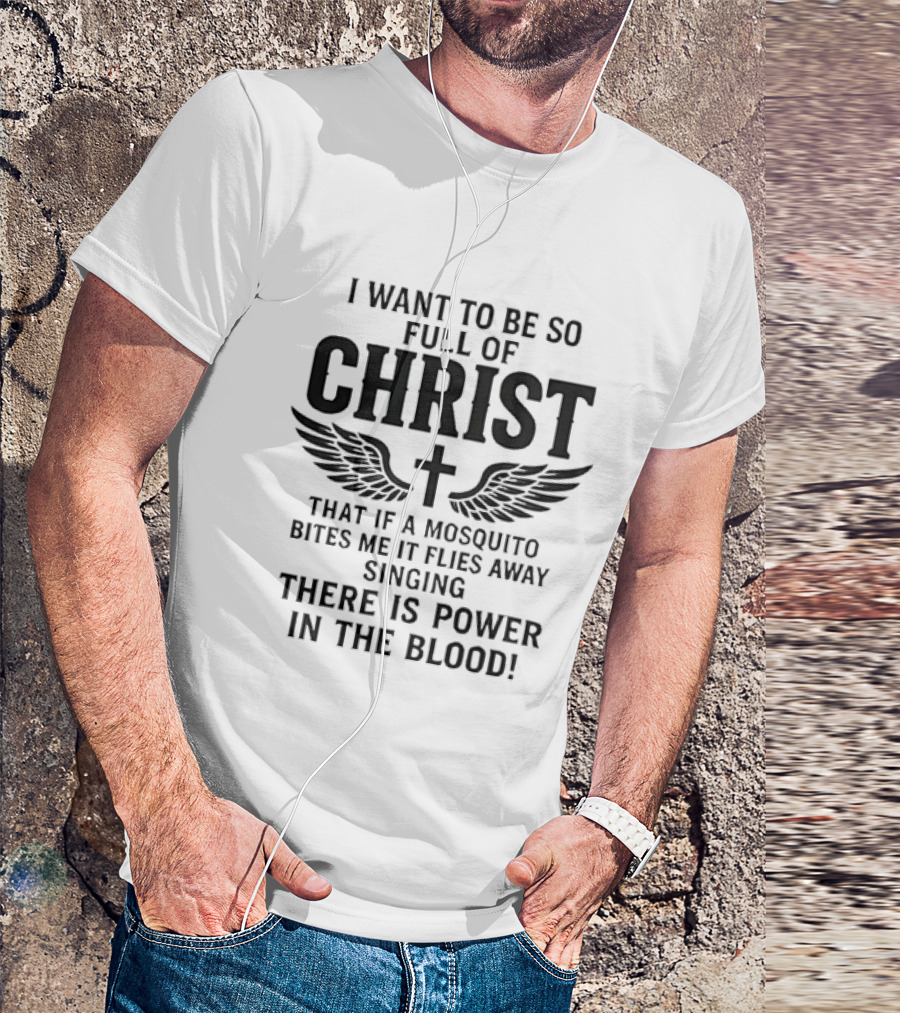 I Want To Be So Full Of Christ That If A Mosquito Bites Me It Flies Away Singing There Is Power In The Blood Cross Wings T-Shirt