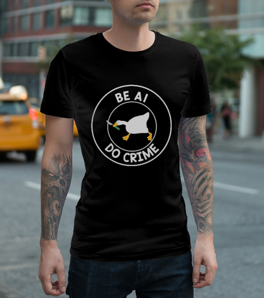 Be AI Do Crime Goose With Knife Humor T-Shirt
