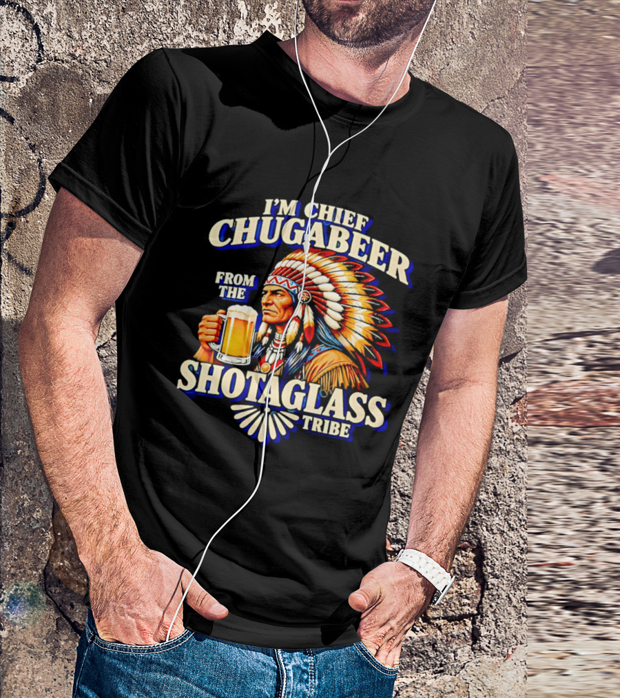 I'M Chief Chugabeer From The Shotaglass Tribe Native American Beer Drinking Humor T-Shirt