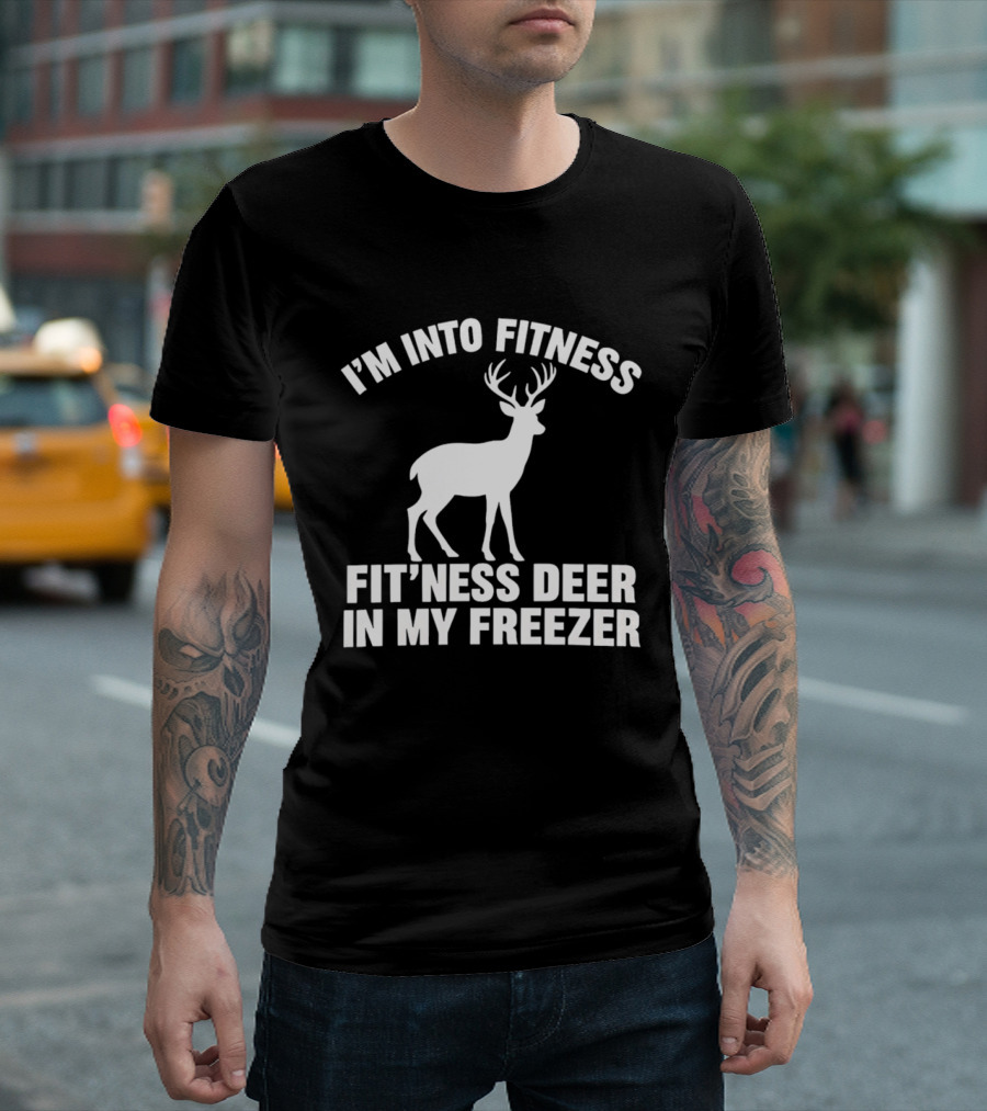 I'm Into Fitness Fit'ness Deer In My Freezer Deer Hunter Humor T-Shirt