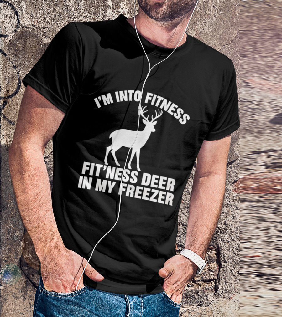 I'm Into Fitness Fit'ness Deer In My Freezer Deer Hunter Humor T-Shirt