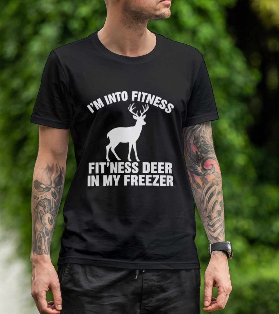 I'm Into Fitness Fit'ness Deer In My Freezer Deer Hunter Humor T-Shirt