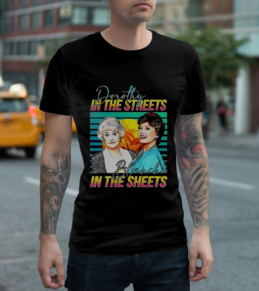 Dorothy In The Streets Blanche In The Sheets Colorful T-Shirt