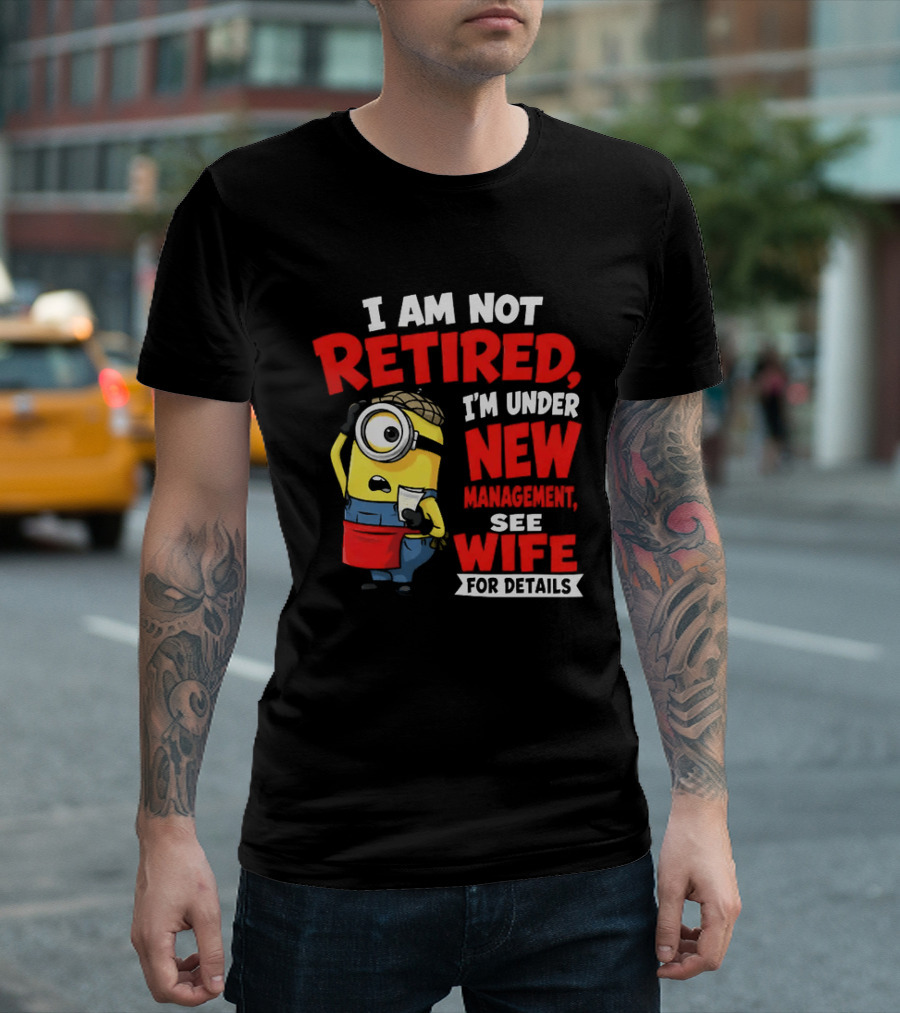 Minion I Am Not Retired Under New Management See Wife For Details T-Shirt