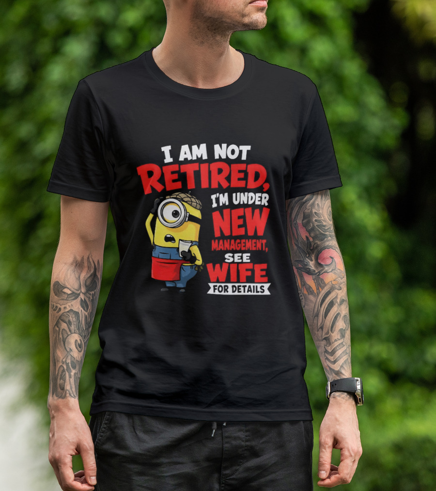 Minion I Am Not Retired Under New Management See Wife For Details T-Shirt