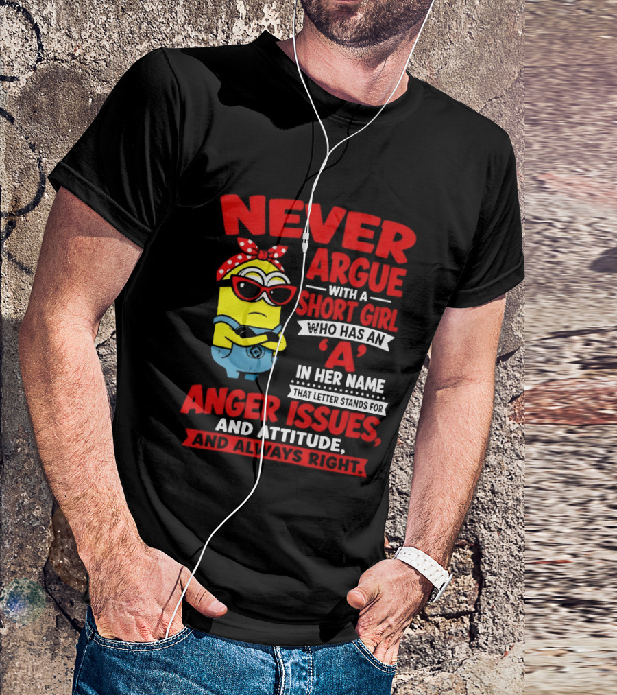 Never Argue With A Short Girl Who Has An A In Her Name Anger Issues And Attitude Always Right T-Shirt
