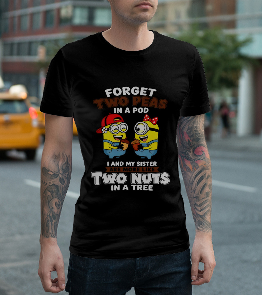 Forget Two Peas In A Pod I And My Sister Are More Like Two Nuts In A Tree Minions Siblings Cartoon T-Shirt