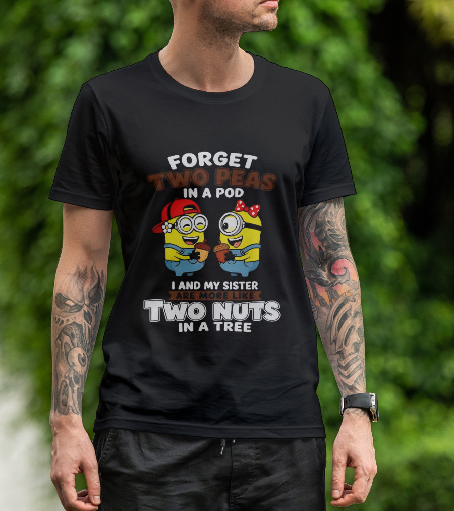 Forget Two Peas In A Pod I And My Sister Are More Like Two Nuts In A Tree Minions Siblings Cartoon T-Shirt
