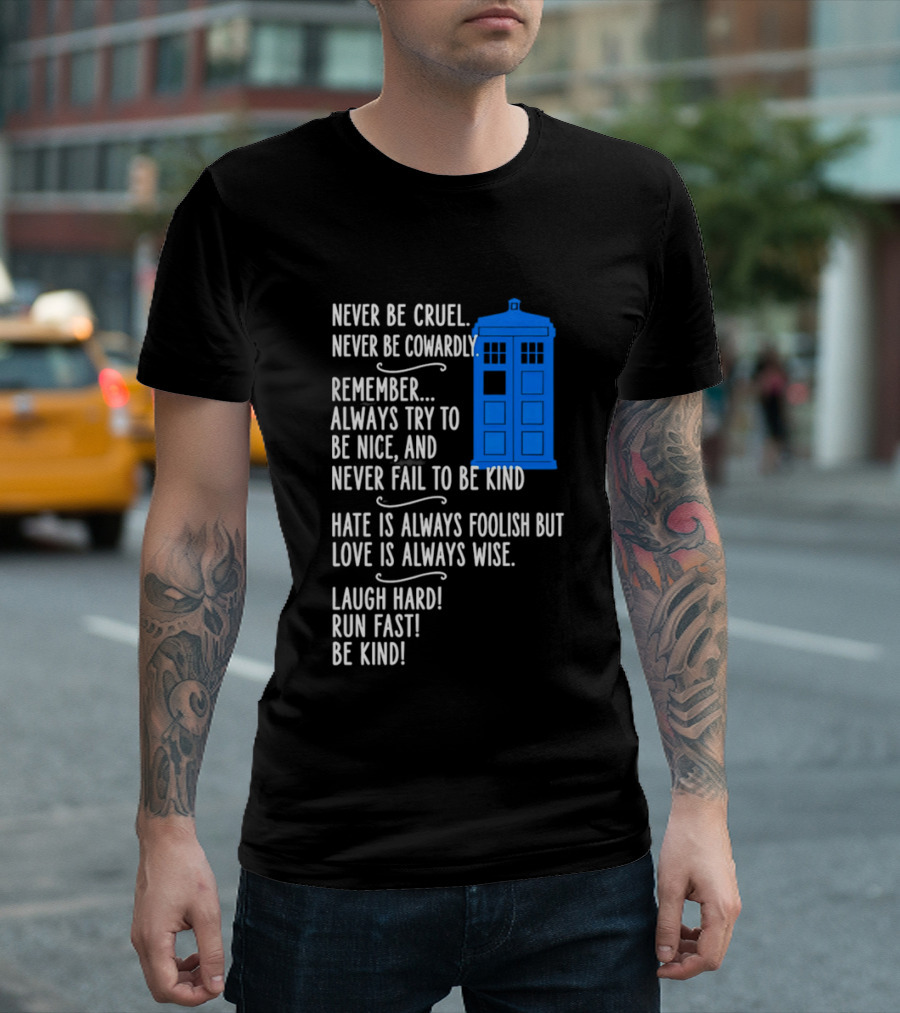 Never Be Cruel Never Be Cowardly Always Try To Be Nice Never Fail To Be Kind Hate Is Foolish Love Is Wise Doctor Who TARDIS T-Shirt