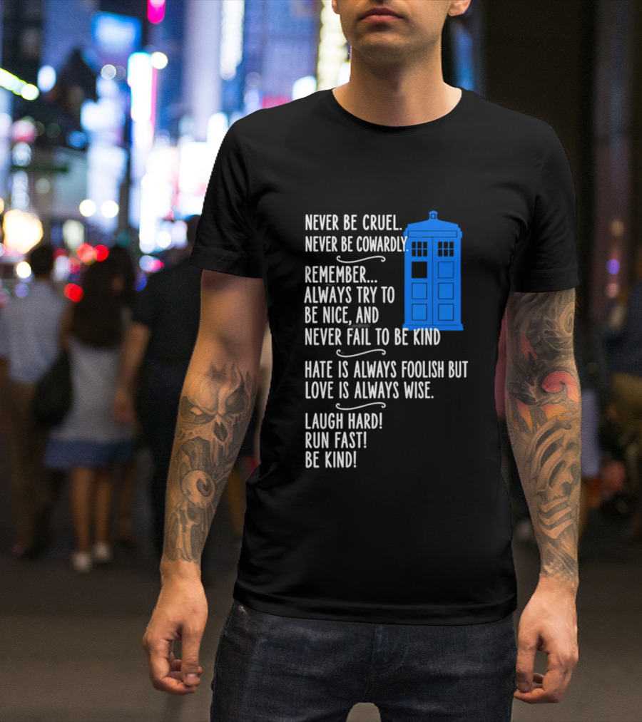 Never Be Cruel Never Be Cowardly Always Try To Be Nice Never Fail To Be Kind Hate Is Foolish Love Is Wise Doctor Who TARDIS T-Shirt