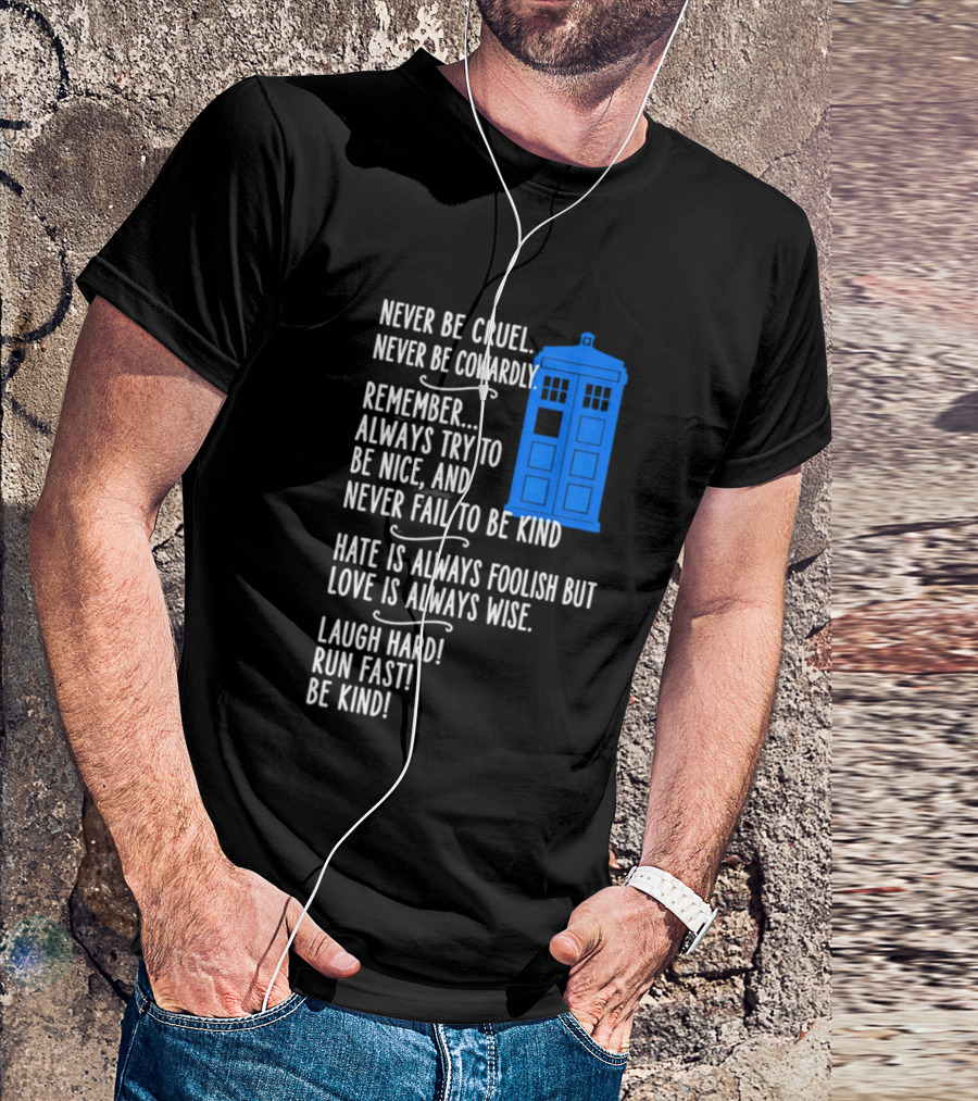 Never Be Cruel Never Be Cowardly Always Try To Be Nice Never Fail To Be Kind Hate Is Foolish Love Is Wise Doctor Who TARDIS T-Shirt