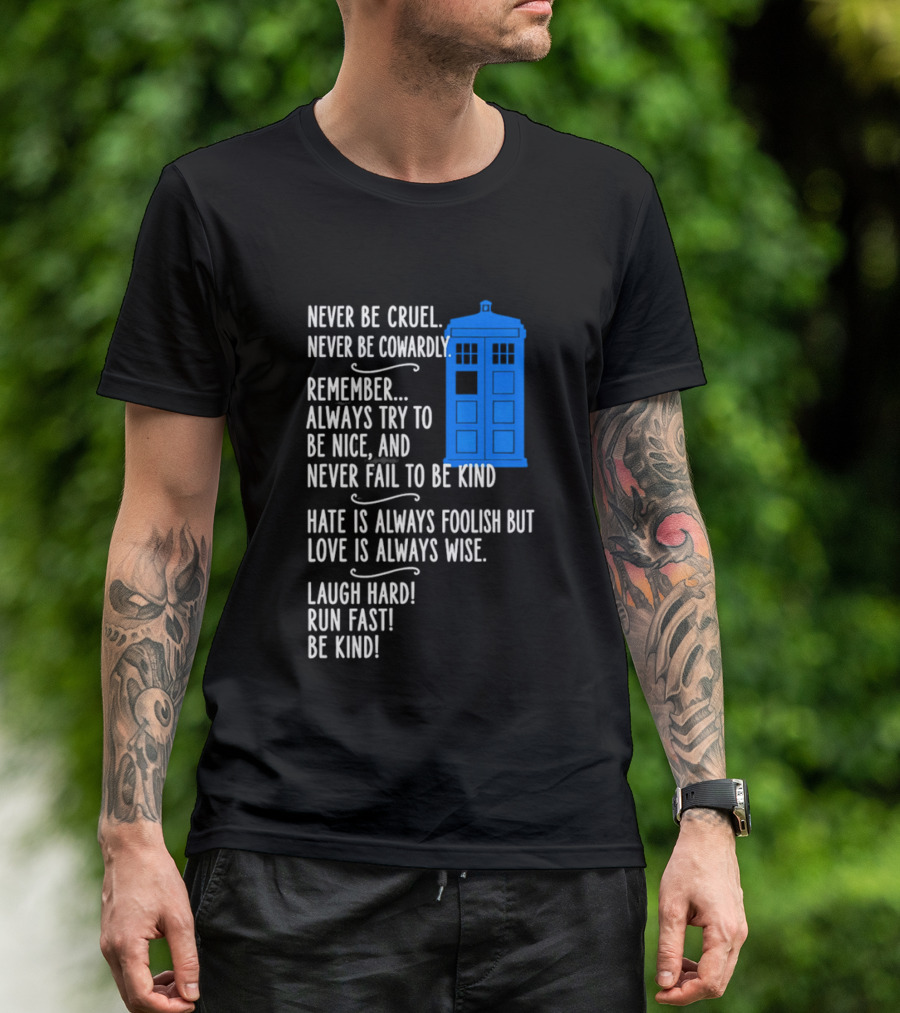Never Be Cruel Never Be Cowardly Always Try To Be Nice Never Fail To Be Kind Hate Is Foolish Love Is Wise Doctor Who TARDIS T-Shirt
