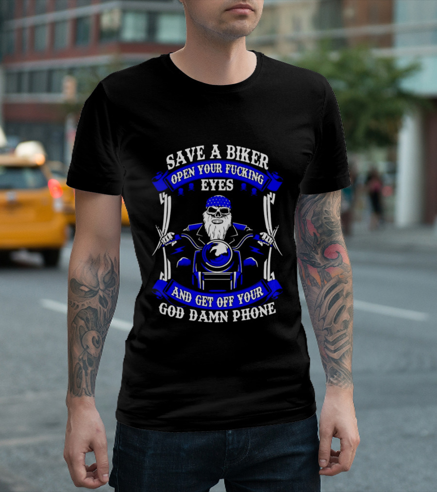Save A Biker Open Your Fucking Eyes And Get Off Your God Damn Phone T-Shirt